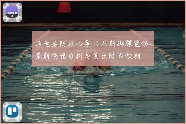 马竞后防核心希门尼斯脚踝重伤，最新伤情分析与复出时间预测