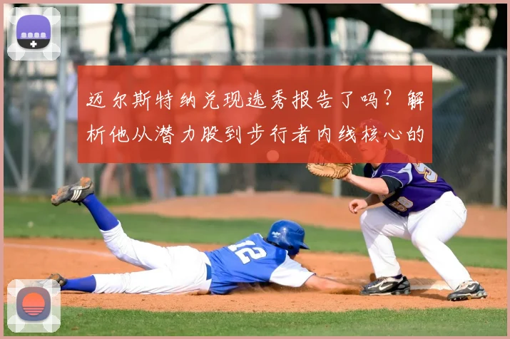 迈尔斯特纳兑现选秀报告了吗?解析他从潜力股到步行者内线核心的成长之路